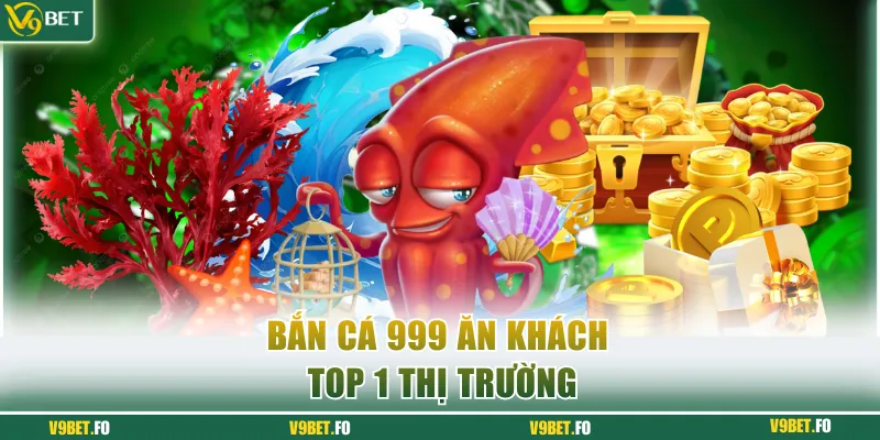 Bắn cá 999 ăn khách top 1 thị trường