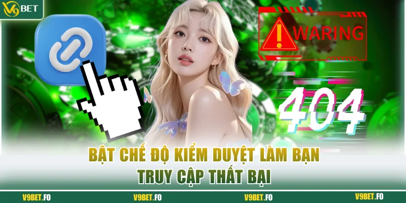 Bật chế độ kiểm duyệt là nguyên nhân làm bạn truy cập thất bại