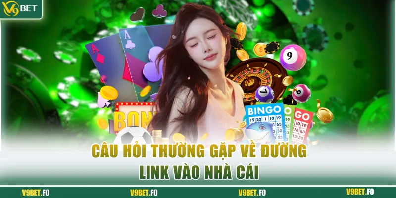 Câu hỏi thường gặp về đường link vào nhà cái