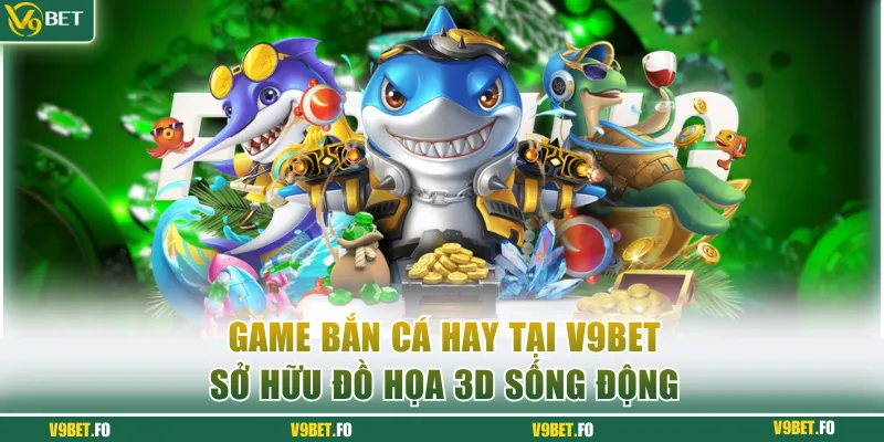 game ban ca hay v9bet 1 Game bắn cá 3D