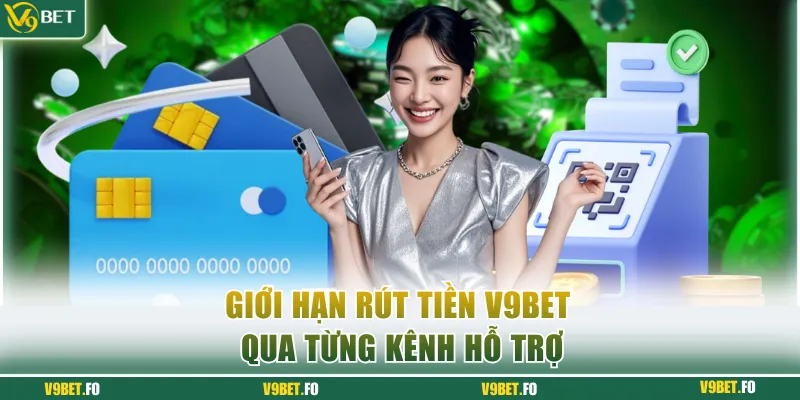 Giới hạn rút tiền V9bet qua từng kênh hỗ trợ