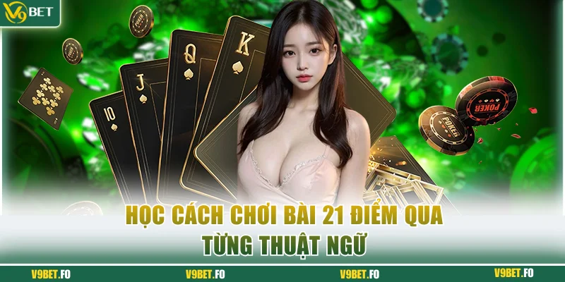 hoc cach choi bai 21 diem qua tung thuat ngu Học cách chơi bài 21 điểm qua từng thuật ngữ