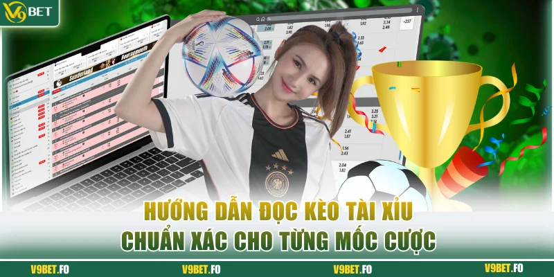 Hướng dẫn đọc kèo tài xỉu chuẩn xác cho từng mốc cược