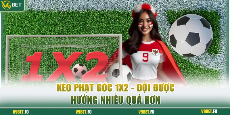 Kèo phạt góc 1X2 đội được hưởng nhiều quả hơn