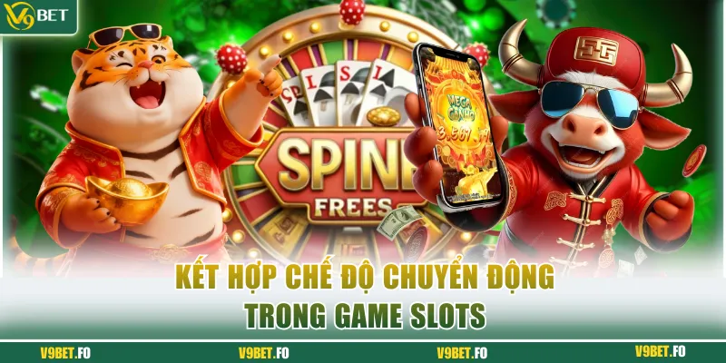 ket hop nhieu che do chuyen dong trong game slots Kết hợp nhiều chế độ chuyển động trong game slots