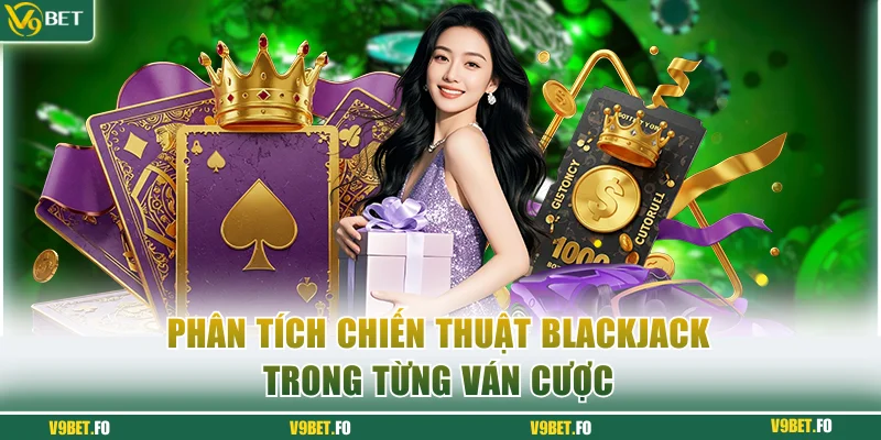 phan tich chien thuat blackjack trong tung van cuoc Phân tích chiến thuật Blackjack trong từng ván cược