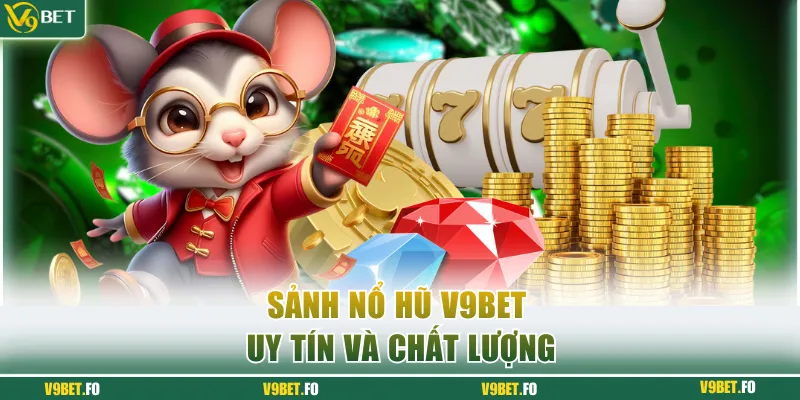 Sảnh nổ hũ V9bet uy tín và chất lượng