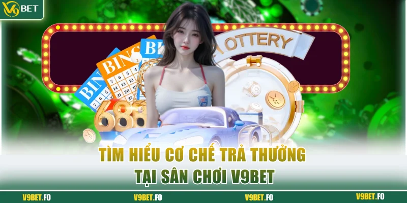 Tìm hiểu cơ chế trả thưởng tại sân chơi V9bet