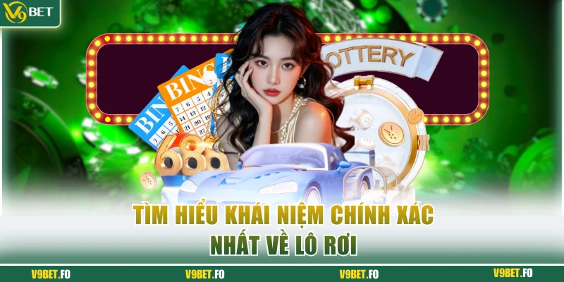 Tìm hiểu khái niệm chính xác nhất về lô rơi