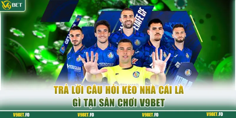 Trả lời câu hỏi kèo nhà cái là gì tại sân chơi V9bet