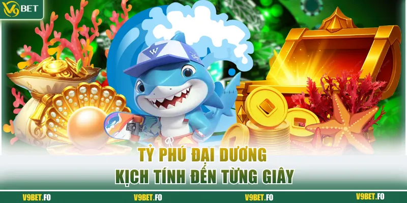 Tỷ Phú Đại Dương kịch tính đến từng giây