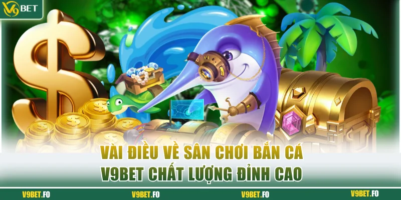 vai dieu ve san choi ban ca v9bet chat luong dinh cao Vài điều về sân chơi bắn cá V9bet chất lượng đỉnh cao