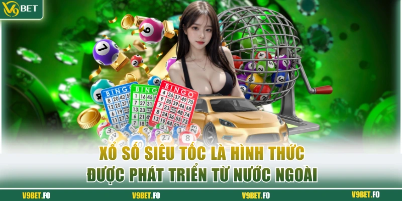 Xổ số siêu tốc là hình thức được phát triển từ nước ngoài